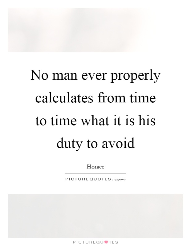 No man ever properly calculates from time to time what it is his duty to avoid Picture Quote #1