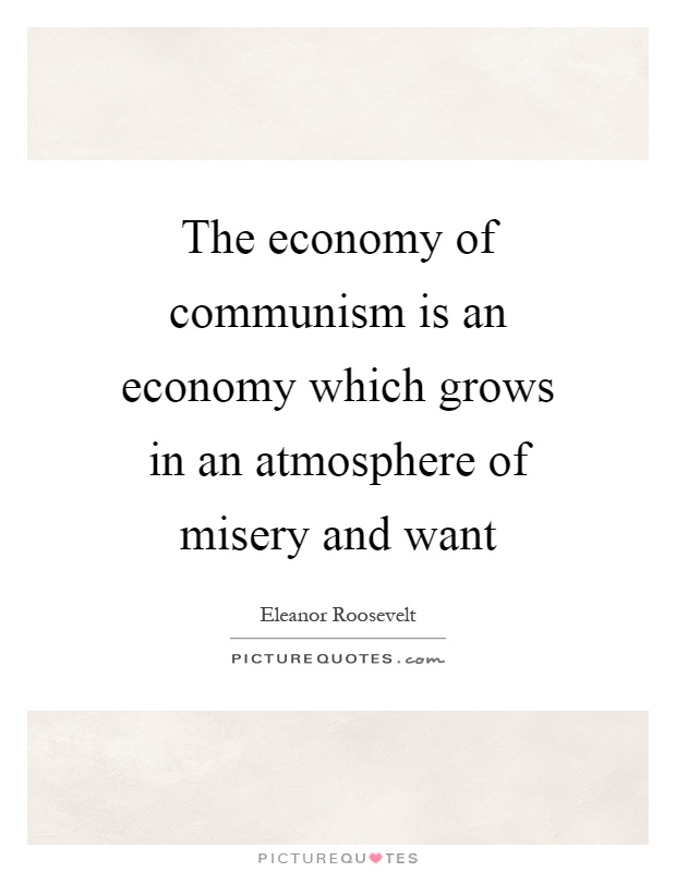 The economy of communism is an economy which grows in an atmosphere of misery and want Picture Quote #1