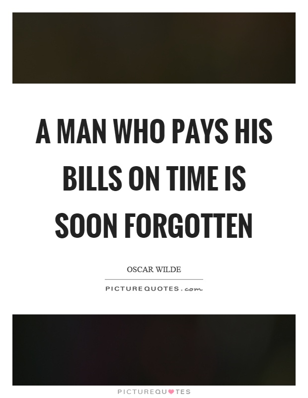 A man who pays his bills on time is soon forgotten Picture Quote #1