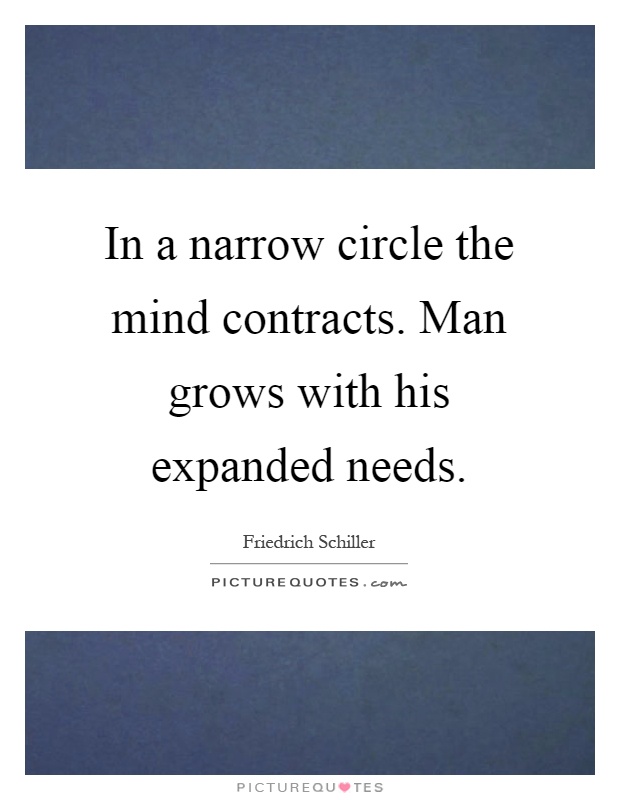 In a narrow circle the mind contracts. Man grows with his expanded needs Picture Quote #1