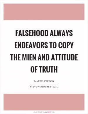 Falsehood always endeavors to copy the mien and attitude of truth Picture Quote #1