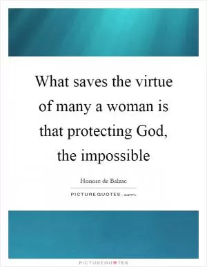 What saves the virtue of many a woman is that protecting God, the impossible Picture Quote #1