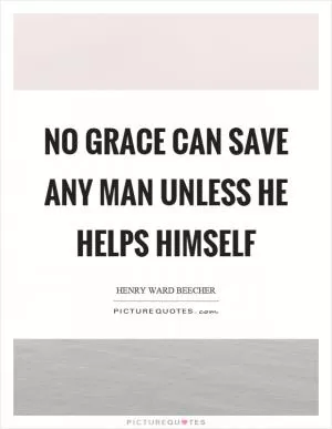 No grace can save any man unless he helps himself Picture Quote #1