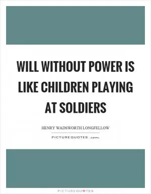 Will without power is like children playing at soldiers Picture Quote #1