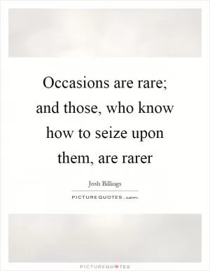 Occasions are rare; and those, who know how to seize upon them, are rarer Picture Quote #1