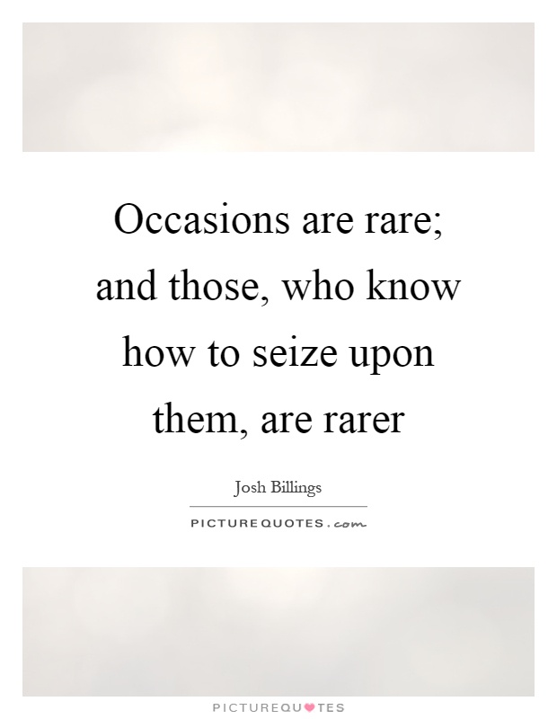 Occasions are rare; and those, who know how to seize upon them, are rarer Picture Quote #1