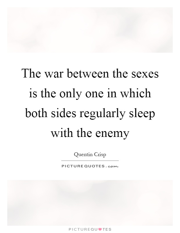 The war between the sexes is the only one in which both sides regularly sleep with the enemy Picture Quote #1