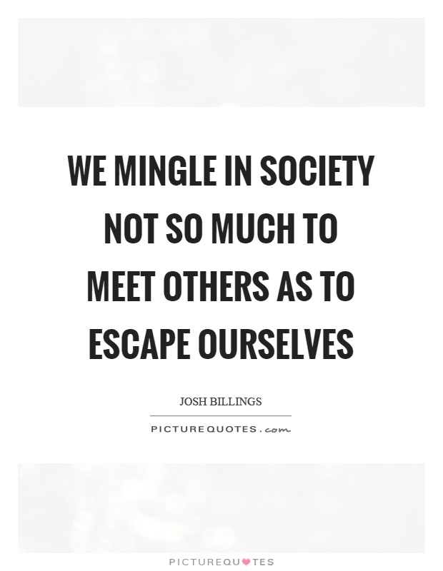 We mingle in society not so much to meet others as to escape ourselves Picture Quote #1
