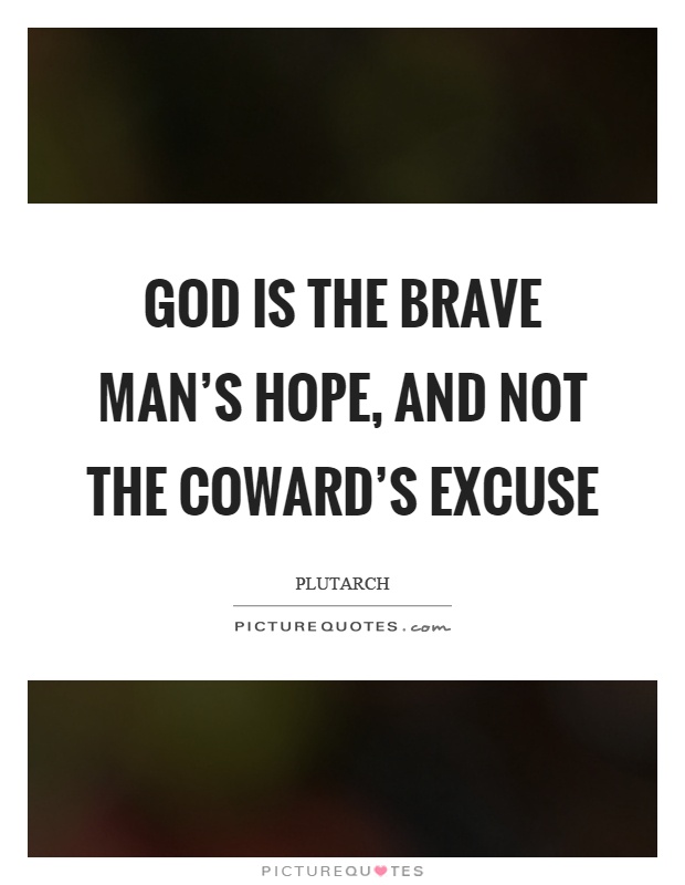 God is the brave man's hope, and not the coward's excuse Picture Quote #1