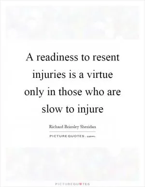 A readiness to resent injuries is a virtue only in those who are slow to injure Picture Quote #1