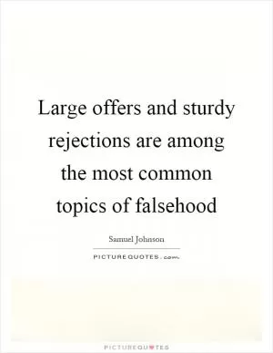Large offers and sturdy rejections are among the most common topics of falsehood Picture Quote #1