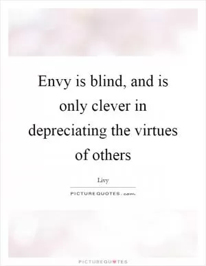 Envy is blind, and is only clever in depreciating the virtues of others Picture Quote #1