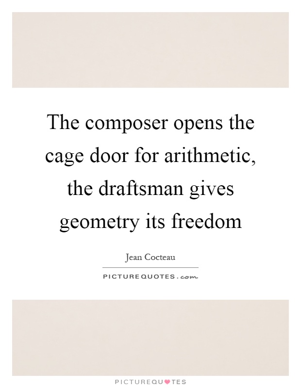 The composer opens the cage door for arithmetic, the draftsman gives geometry its freedom Picture Quote #1