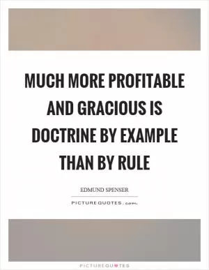 Much more profitable and gracious is doctrine by example than by rule Picture Quote #1