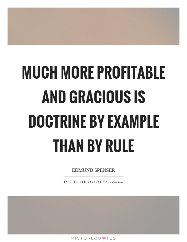 Much more profitable and gracious is doctrine by example than by rule Picture Quote #1