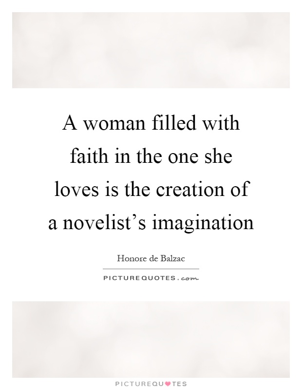 A woman filled with faith in the one she loves is the creation of a novelist's imagination Picture Quote #1