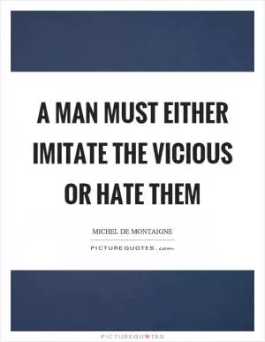 A man must either imitate the vicious or hate them Picture Quote #1