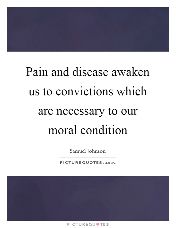 Pain and disease awaken us to convictions which are necessary to our moral condition Picture Quote #1