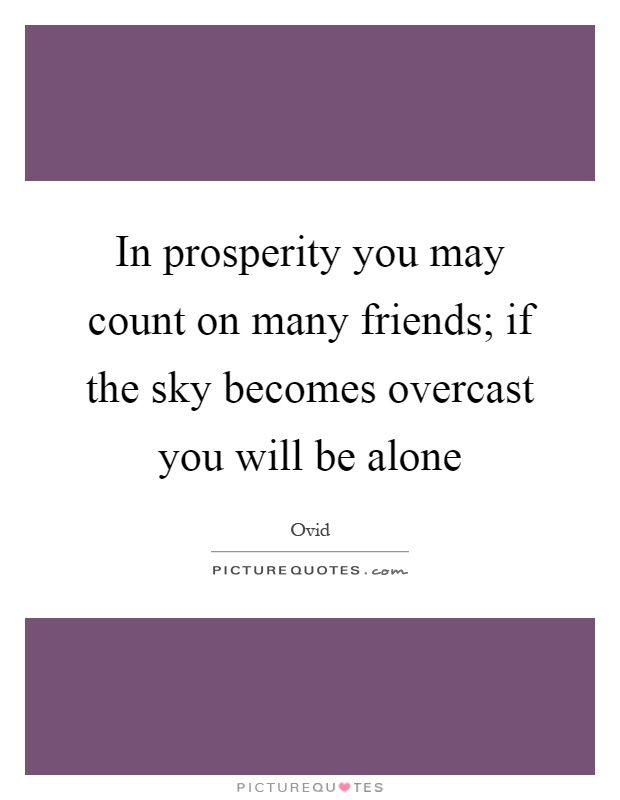 In prosperity you may count on many friends; if the sky becomes overcast you will be alone Picture Quote #1