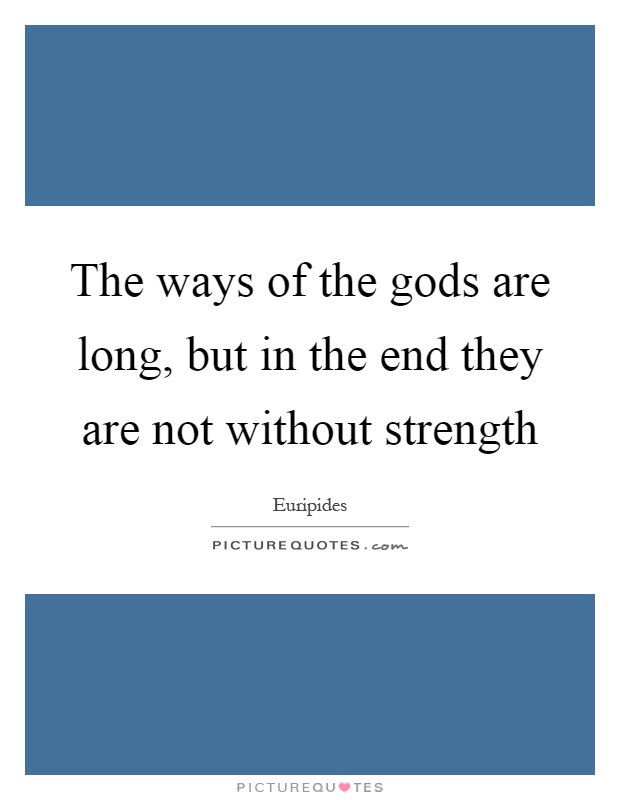 The ways of the gods are long, but in the end they are not without strength Picture Quote #1