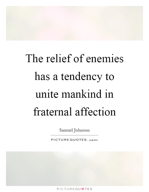 The relief of enemies has a tendency to unite mankind in fraternal affection Picture Quote #1