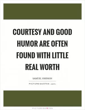 Courtesy and good humor are often found with little real worth Picture Quote #1