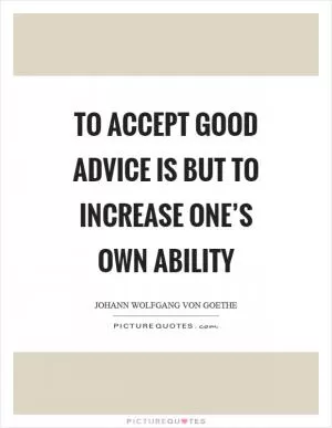 To accept good advice is but to increase one’s own ability Picture Quote #1