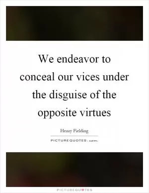 We endeavor to conceal our vices under the disguise of the opposite virtues Picture Quote #1