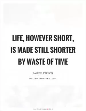 Life, however short, is made still shorter by waste of time Picture Quote #1