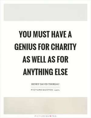 You must have a genius for charity as well as for anything else Picture Quote #1
