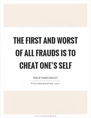 The first and worst of all frauds is to cheat one’s self Picture Quote #1
