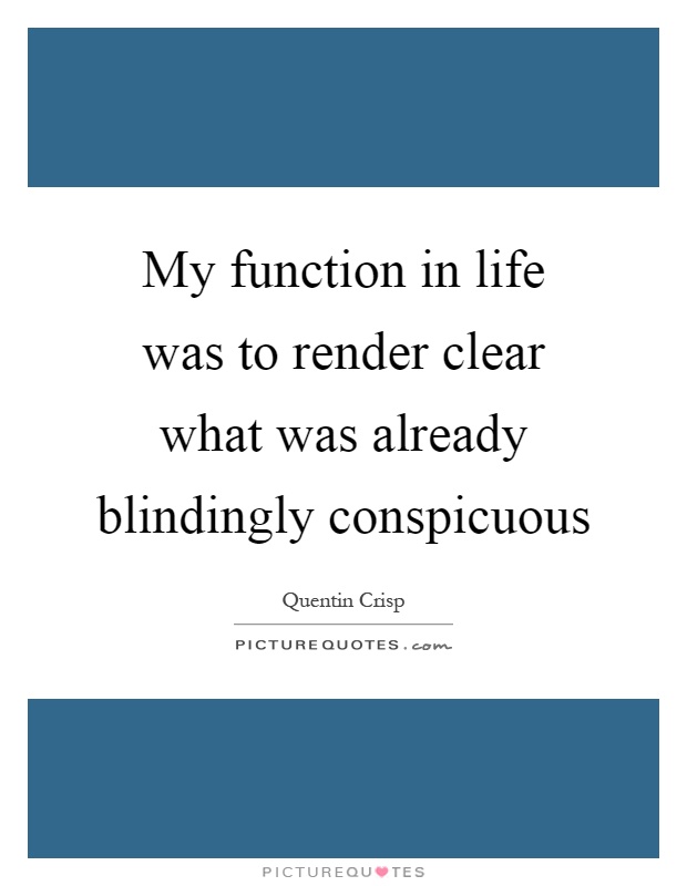 My function in life was to render clear what was already blindingly conspicuous Picture Quote #1