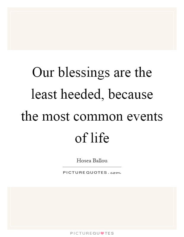 Our blessings are the least heeded, because the most common events of life Picture Quote #1