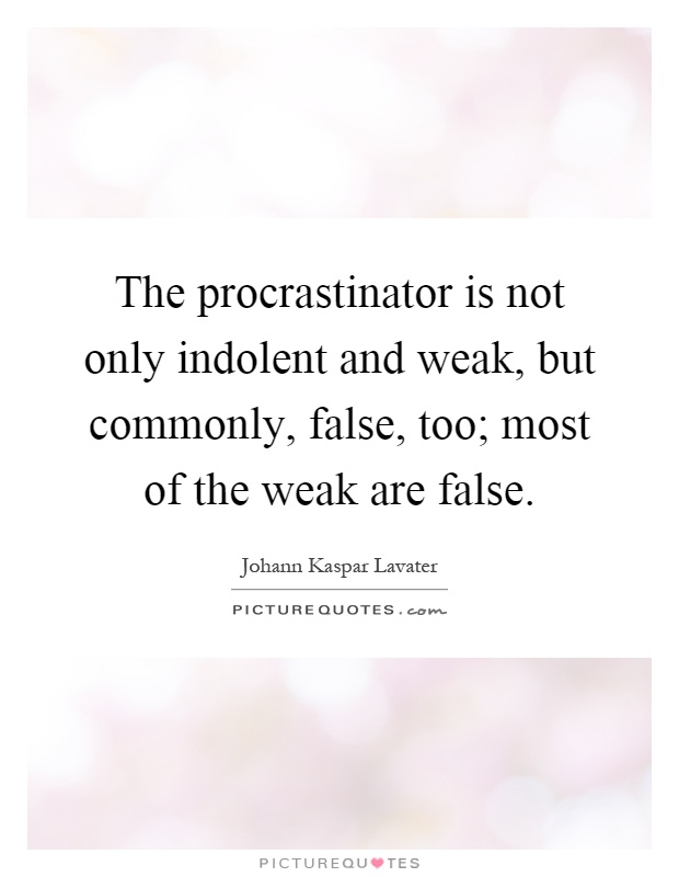 The procrastinator is not only indolent and weak, but commonly, false, too; most of the weak are false Picture Quote #1