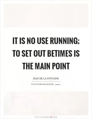 It is no use running; to set out betimes is the main point Picture Quote #1