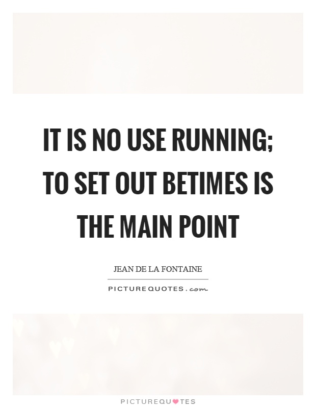 It is no use running; to set out betimes is the main point Picture Quote #1