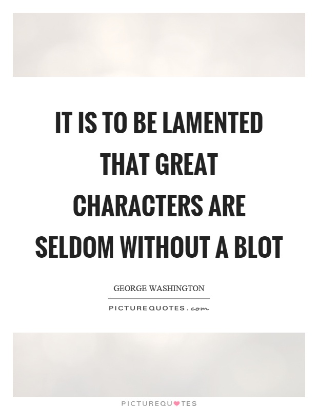 It is to be lamented that great characters are seldom without a blot Picture Quote #1