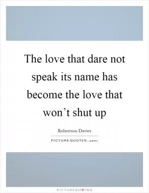 The love that dare not speak its name has become the love that won’t shut up Picture Quote #1