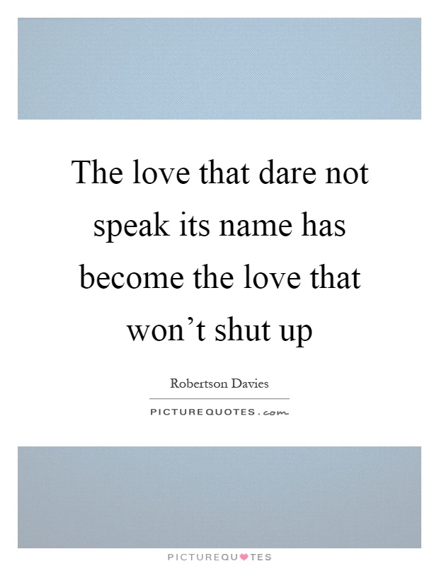 The love that dare not speak its name has become the love that won't shut up Picture Quote #1