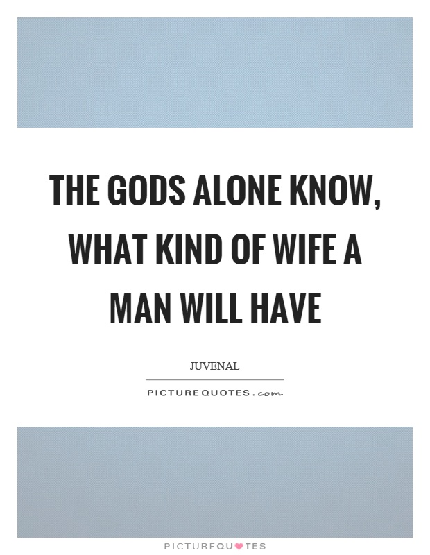 The gods alone know, what kind of wife a man will have Picture Quote #1