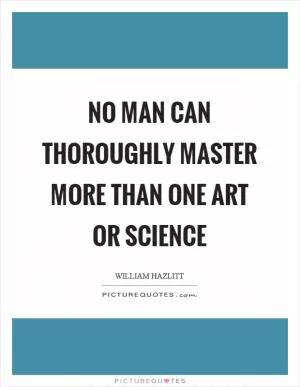 No man can thoroughly master more than one art or science Picture Quote #1