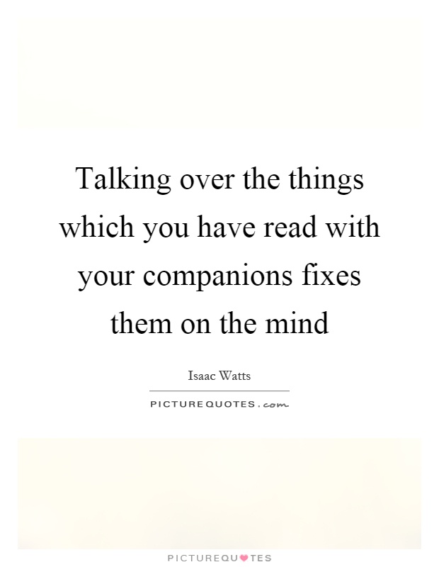 Talking over the things which you have read with your companions fixes them on the mind Picture Quote #1