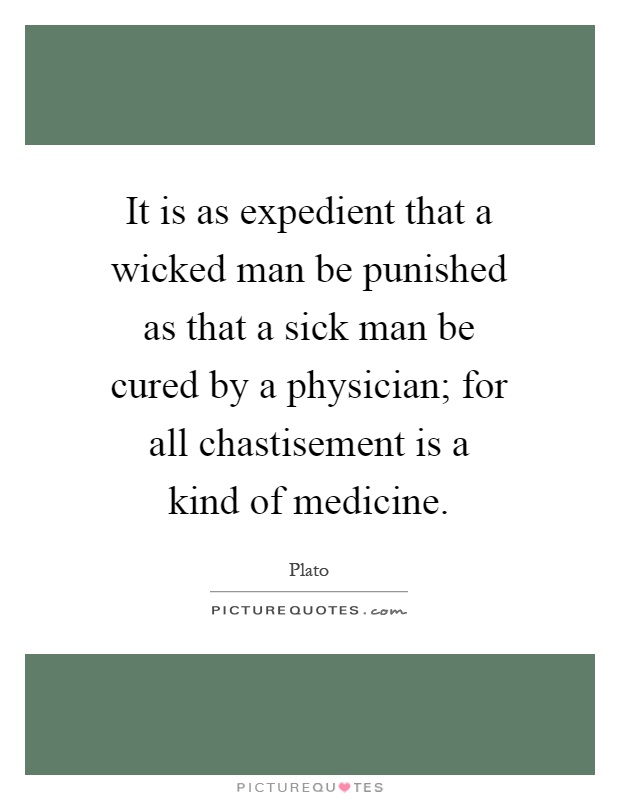 It is as expedient that a wicked man be punished as that a sick man be cured by a physician; for all chastisement is a kind of medicine Picture Quote #1