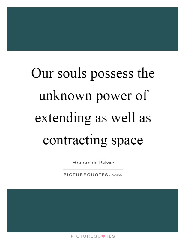 Our souls possess the unknown power of extending as well as contracting space Picture Quote #1