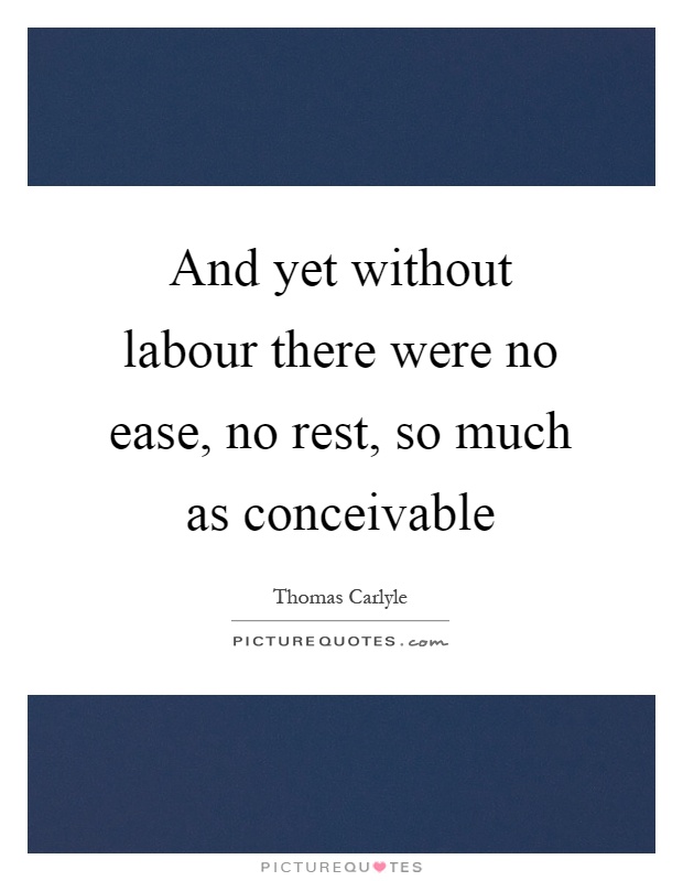 And yet without labour there were no ease, no rest, so much as conceivable Picture Quote #1