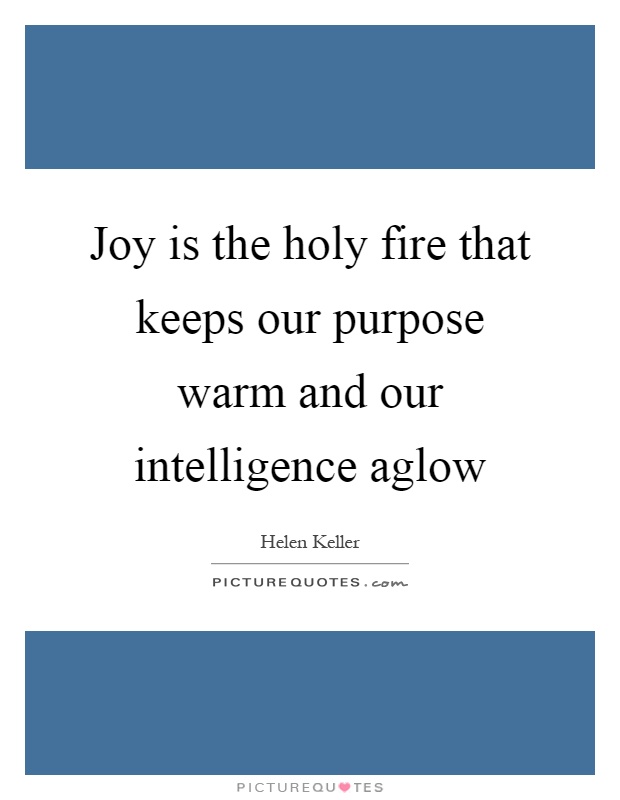 Joy is the holy fire that keeps our purpose warm and our intelligence aglow Picture Quote #1