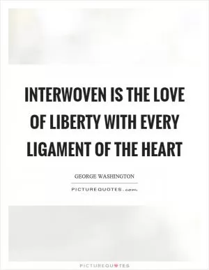 Interwoven is the love of liberty with every ligament of the heart Picture Quote #1