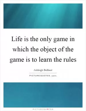 Life is the only game in which the object of the game is to learn the rules Picture Quote #1