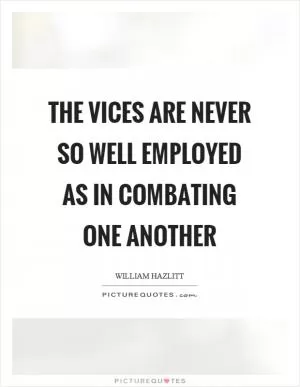 The vices are never so well employed as in combating one another Picture Quote #1