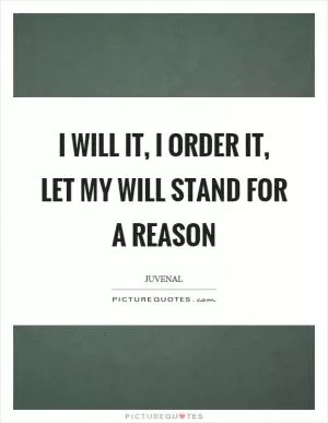 I will it, I order it, let my will stand for a reason Picture Quote #1